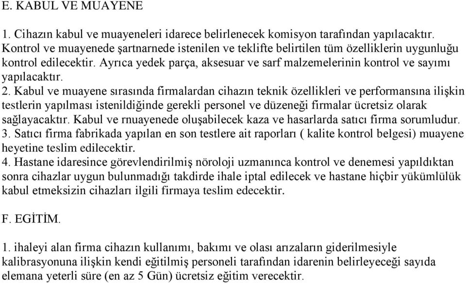 Kabul ve muayene sırasında firmalardan cihazın teknik özellikleri ve performansına ilişkin testlerin yapılması istenildiğinde gerekli personel ve düzeneği firmalar ücretsiz olarak sağlayacaktır.