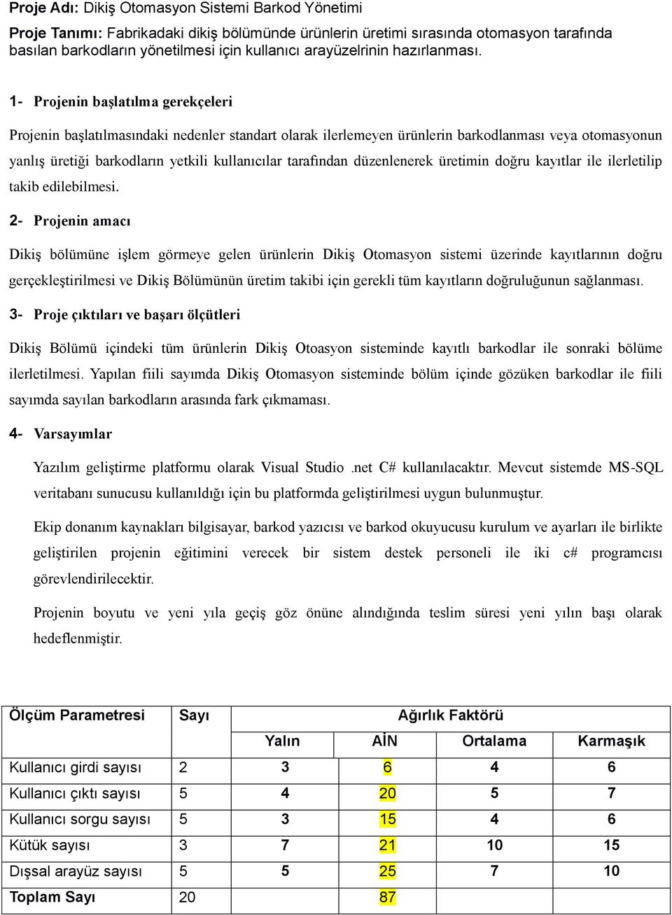 1- Projenin başlatılma gerekçeleri Projenin başlatılmasındaki nedenler standart olarak ilerlemeyen ürünlerin barkodlanması veya otomasyonun yanlış üretiği barkodların yetkili kullanıcılar tarafından