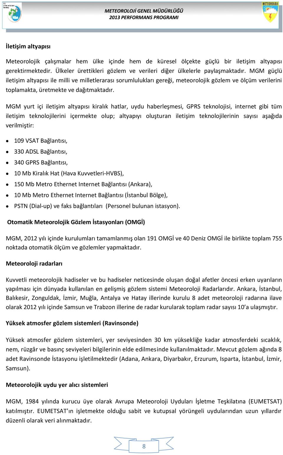 MGM yurt içi iletişim altyapısı kiralık hatlar, uydu haberleşmesi, GPRS teknolojisi, internet gibi tüm iletişim teknolojilerini içermekte olup; altyapıyı oluşturan iletişim teknolojilerinin sayısı