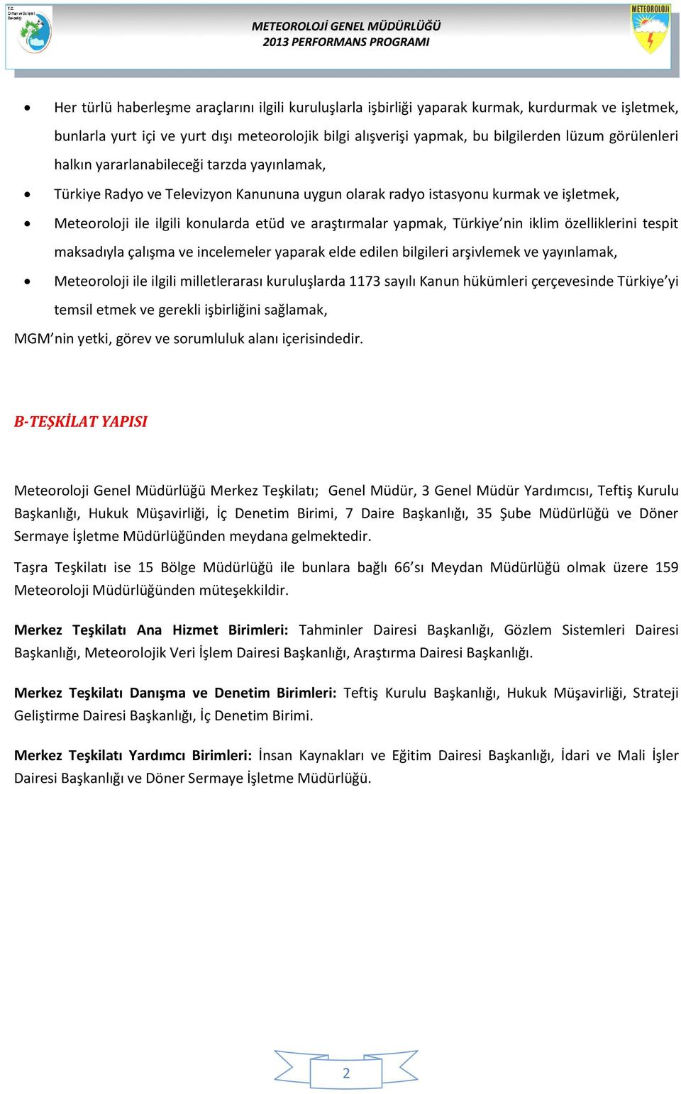 yapmak, Türkiye nin iklim özelliklerini tespit maksadıyla çalışma ve incelemeler yaparak elde edilen bilgileri arşivlemek ve yayınlamak, Meteoroloji ile ilgili milletlerarası kuruluşlarda 1173 sayılı