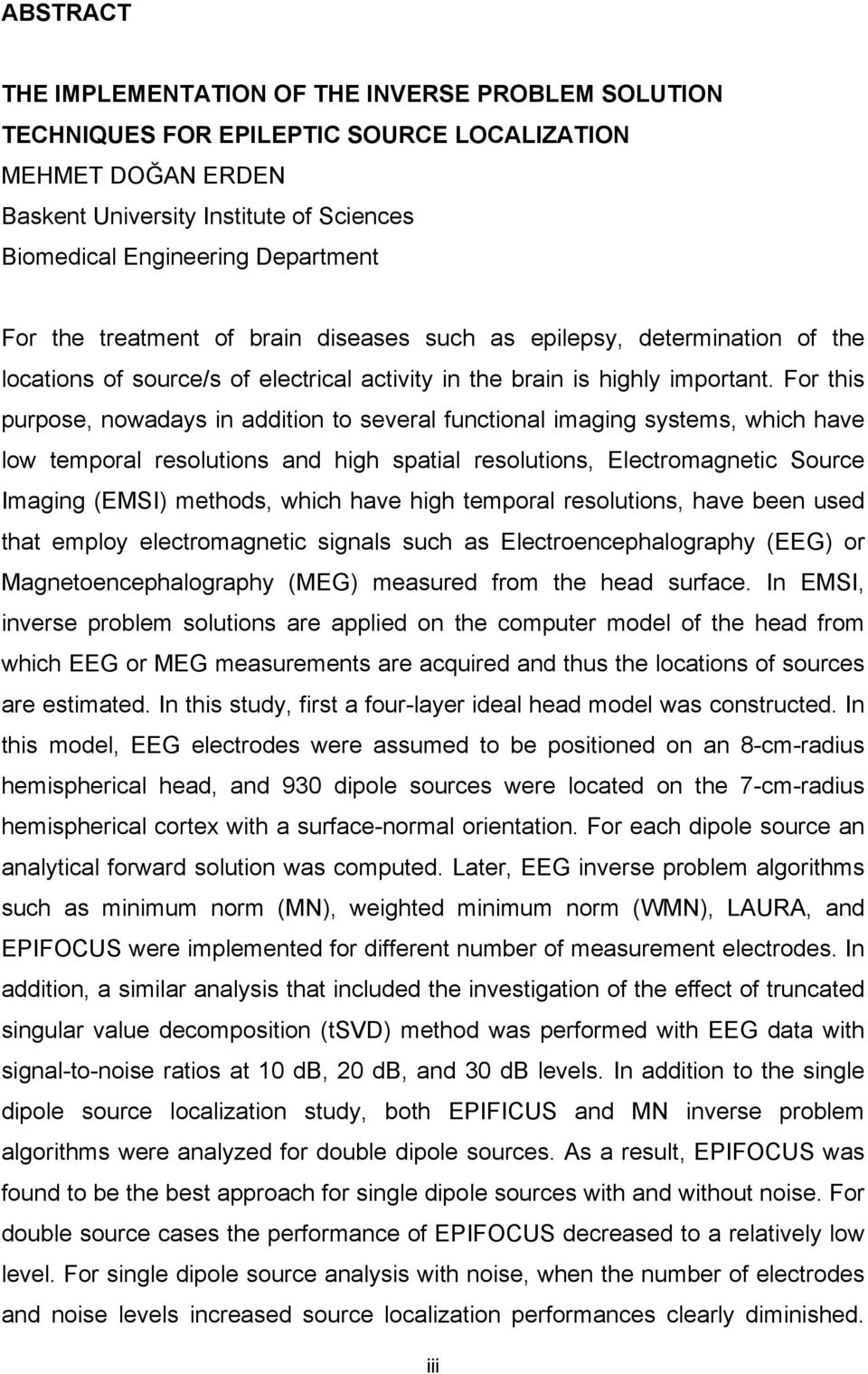 For this purpose, nowadays in addition to several functional imaging systems, which have low temporal resolutions and high spatial resolutions, Electromagnetic Source Imaging (EMSI) methods, which