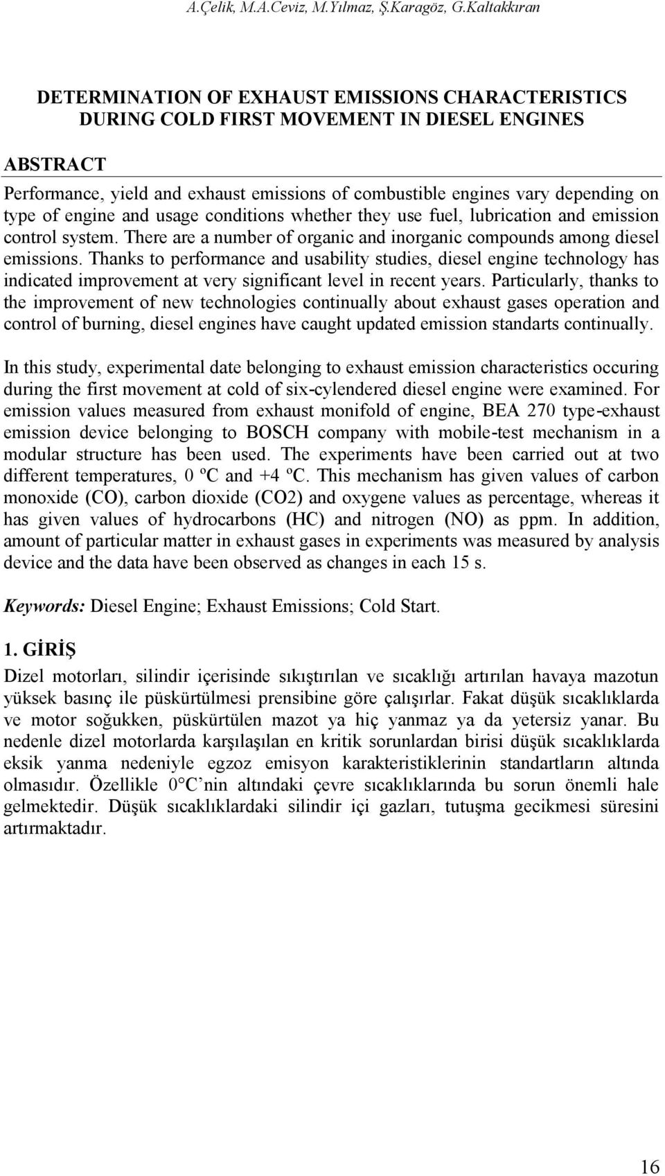 type of engine and usage conditions whether they use fuel, lubrication and emission control system. There are a number of organic and inorganic compounds among diesel emissions.