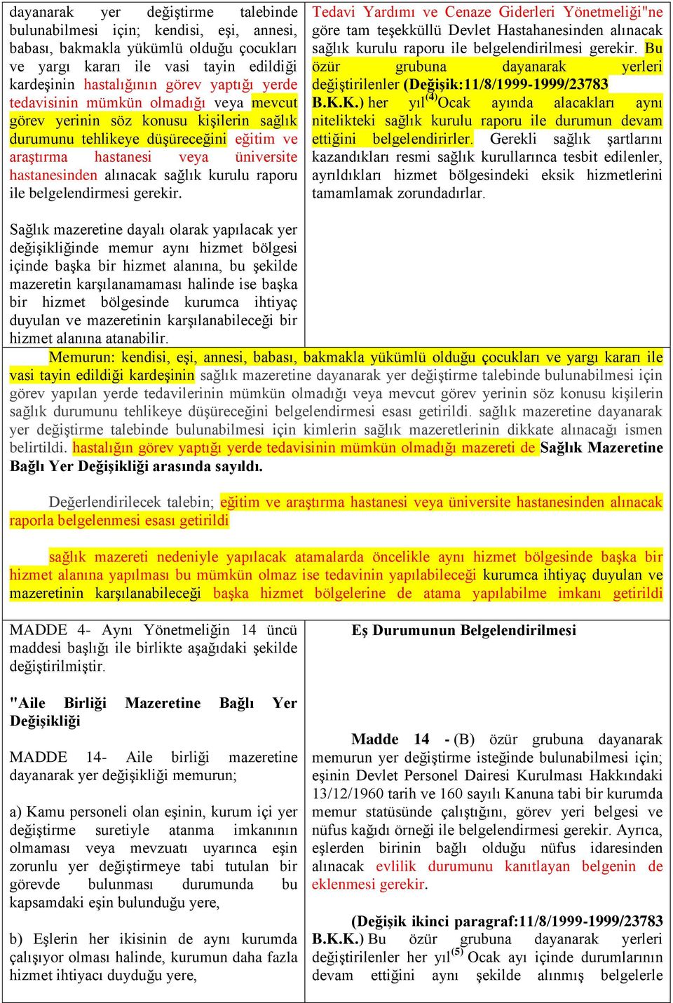 kurulu raporu ile belgelendirmesi gerekir. Tedavi Yardımı ve Cenaze Giderleri Yönetmeliği"ne göre tam teşekküllü Devlet Hastahanesinden alınacak sağlık kurulu raporu ile belgelendirilmesi gerekir.