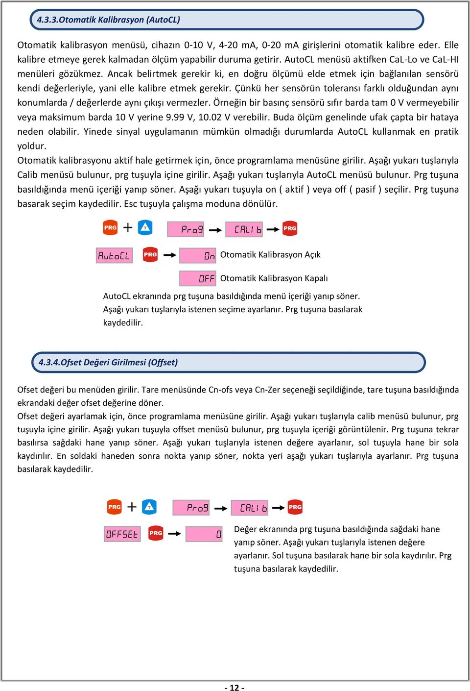 Çünkü her sensörün toleransı farklı olduğundan aynı konumlarda / değerlerde aynı çıkışı vermezler. Örneğin bir basınç sensörü sıfır barda tam 0 V vermeyebilir veya maksimum barda 10 V yerine 9.