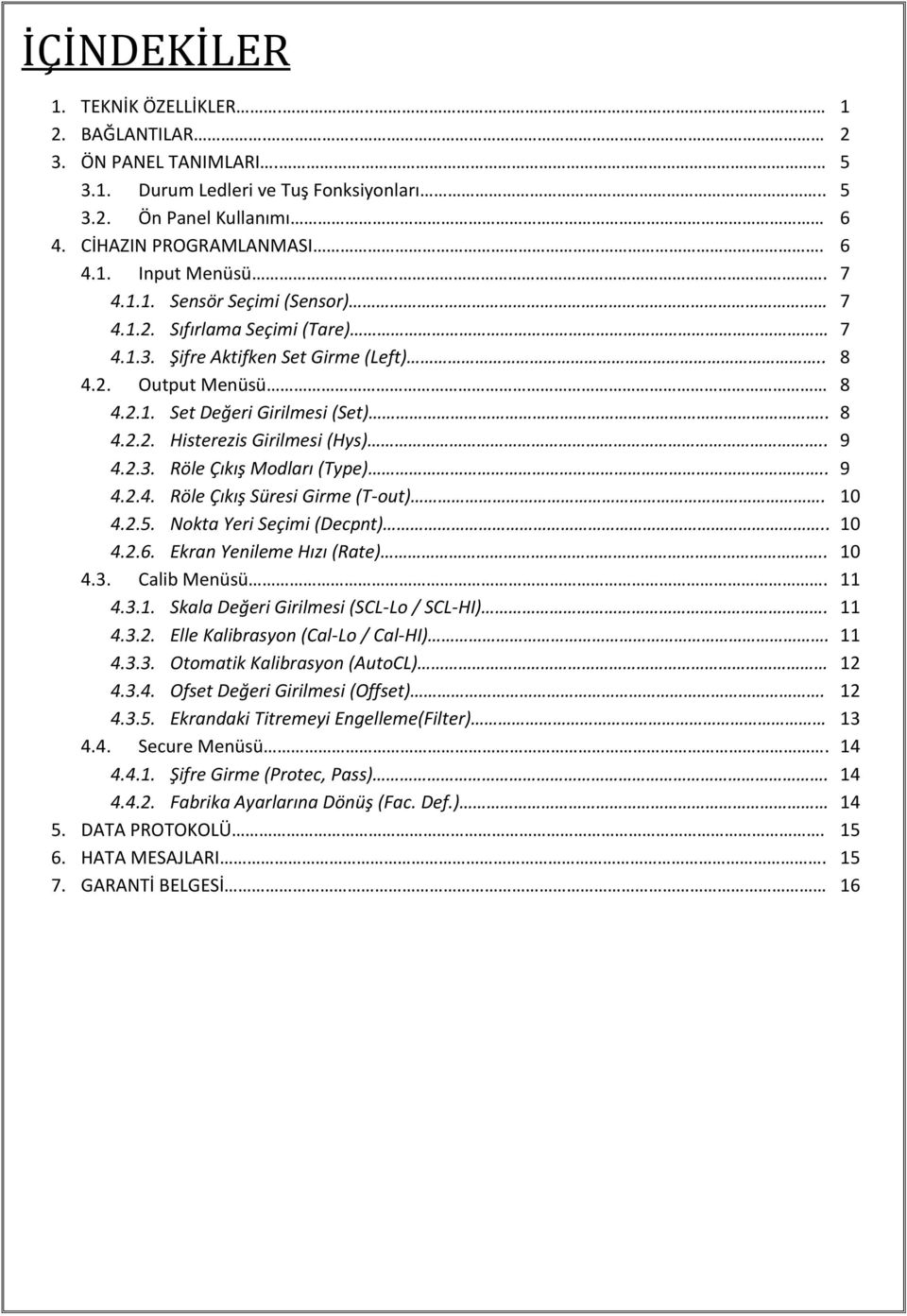 . 9 4.2.3. Röle Çıkış Modları (Type).. 9 4.2.4. Röle Çıkış Süresi Girme (T-out). 10 4.2.5. Nokta Yeri Seçimi (Decpnt).. 10 4.2.6. Ekran Yenileme Hızı (Rate).. 10 4.3. Calib Menüsü. 11 4.3.1. Skala Değeri Girilmesi (SCL-Lo / SCL-HI).