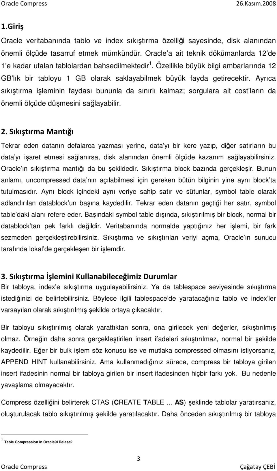 Ayrıca sıkıştırma işleminin faydası bununla da sınırlı kalmaz; sorgulara ait cost ların da önemli ölçüde düşmesini sağlayabilir. 2.