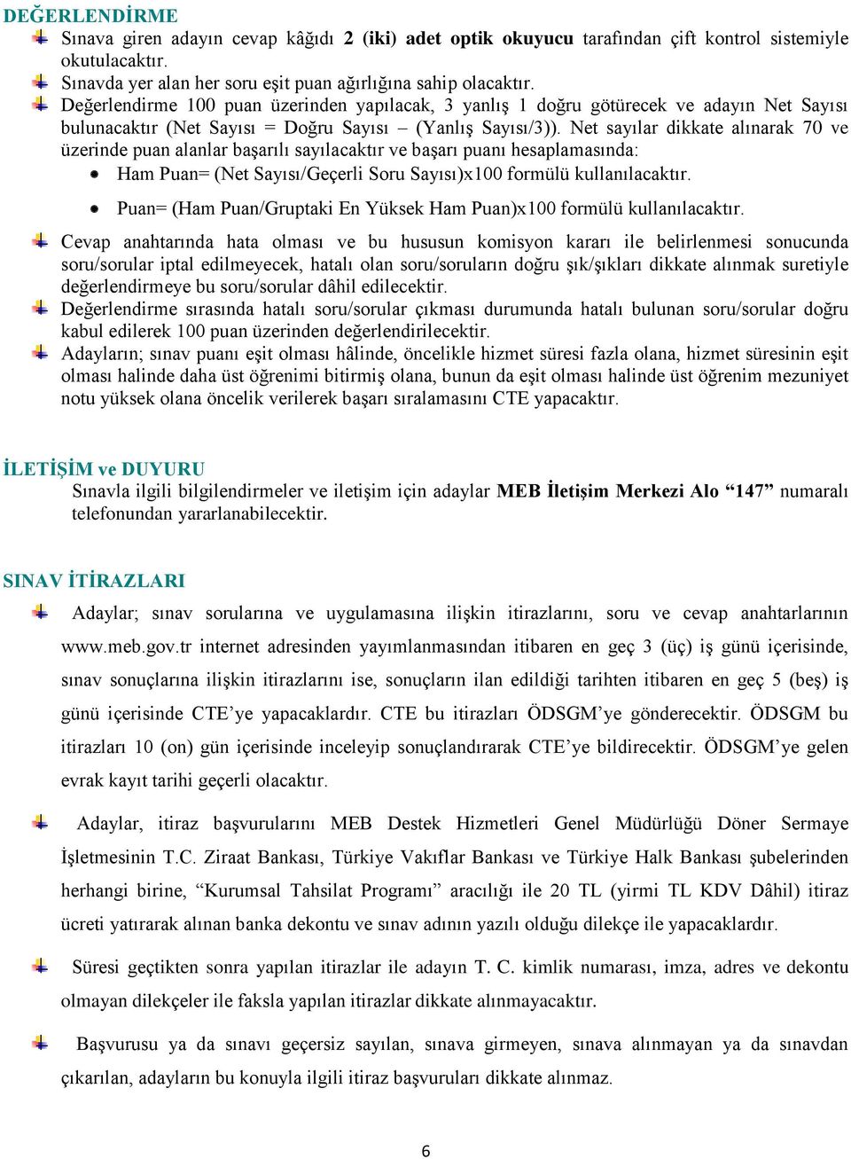 Net sayılar dikkate alınarak 70 ve üzerinde puan alanlar başarılı sayılacaktır ve başarı puanı hesaplamasında: Ham Puan= (Net Sayısı/Geçerli Soru Sayısı)x100 formülü kullanılacaktır.