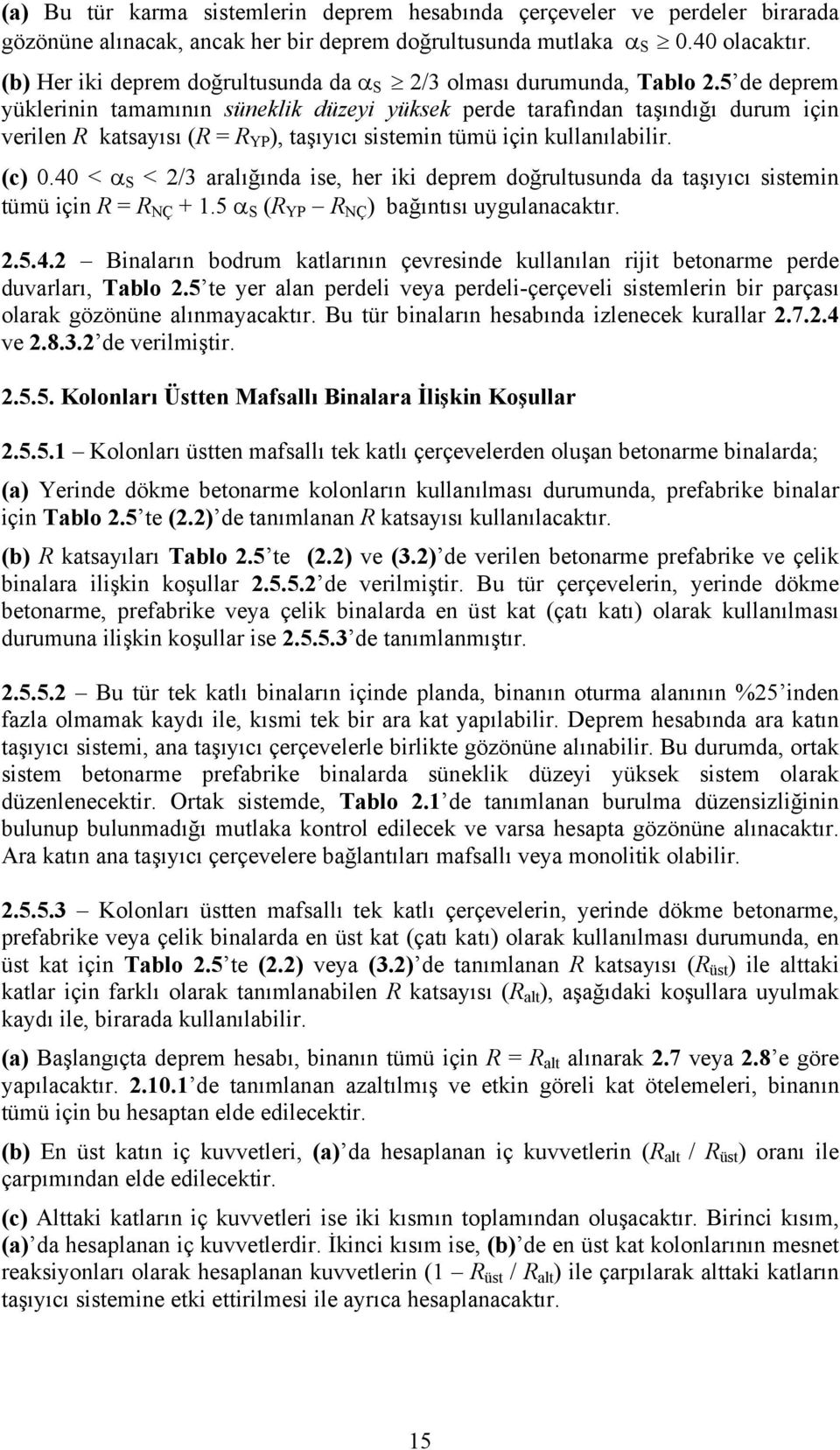 5 de deprem yüklerinin tamamının süneklik düzeyi yüksek perde tarafından taşındığı durum için verilen R katsayısı (R = R YP ), taşıyıcı sistemin tümü için kullanılabilir. (c) 0.