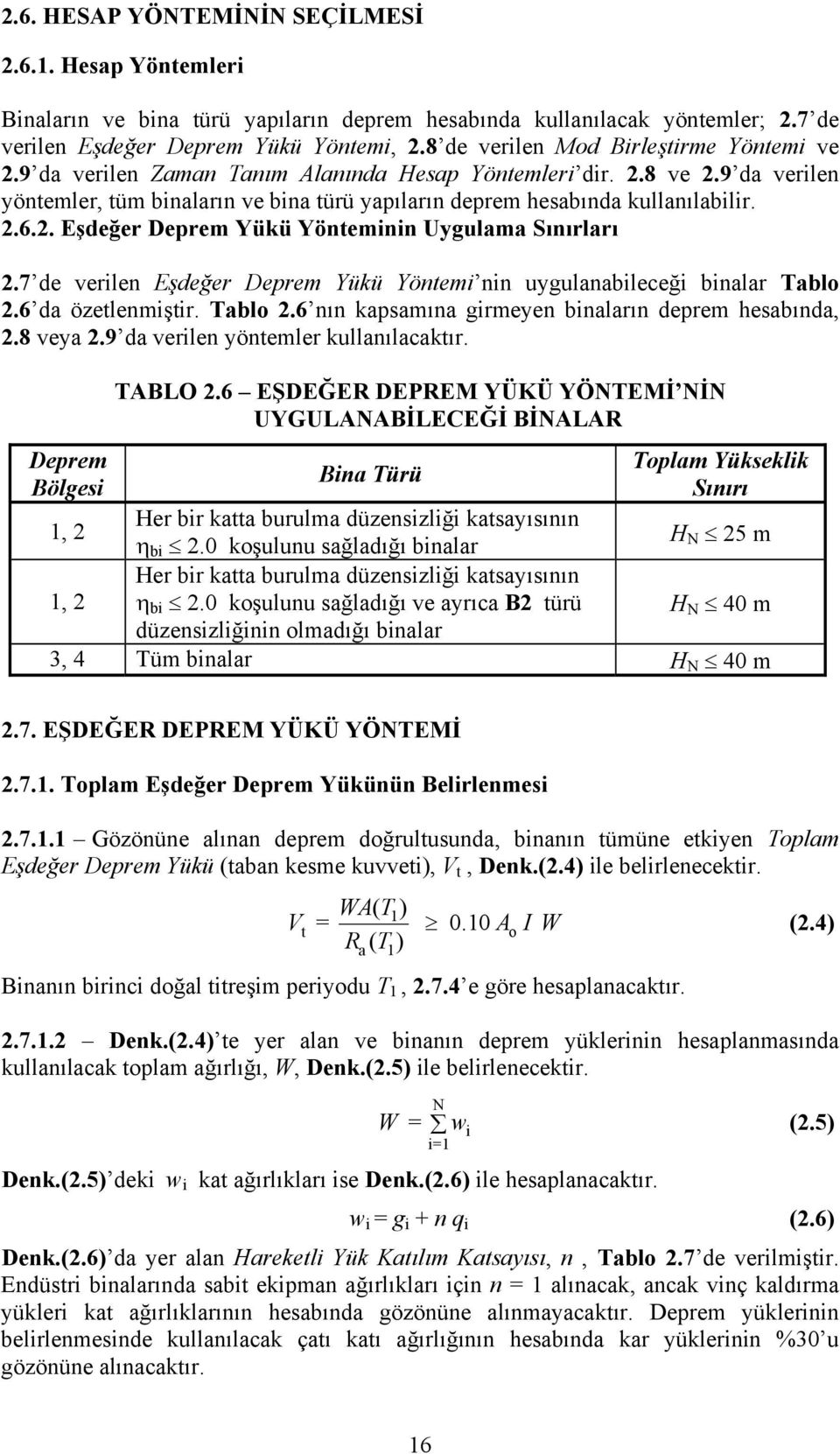 2.6.2. Eşdeğer Deprem Yükü Yönteminin Uygulama Sınırları 2.7 de verilen Eşdeğer Deprem Yükü Yöntemi nin uygulanabileceği binalar Tablo 2.6 da özetlenmiştir. Tablo 2.6 nın kapsamına girmeyen binaların deprem hesabında, 2.