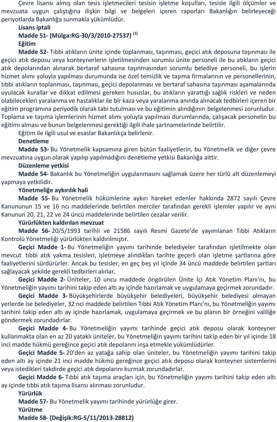 Lisans iptali Madde 51- (Mülga:RG-30/3/2010-27537) (1) Eğitim Madde 52- Tıbbi atıkların ünite içinde toplanması, taşınması, geçici atık deposuna taşınması ile geçici atık deposu veya konteynerlerin