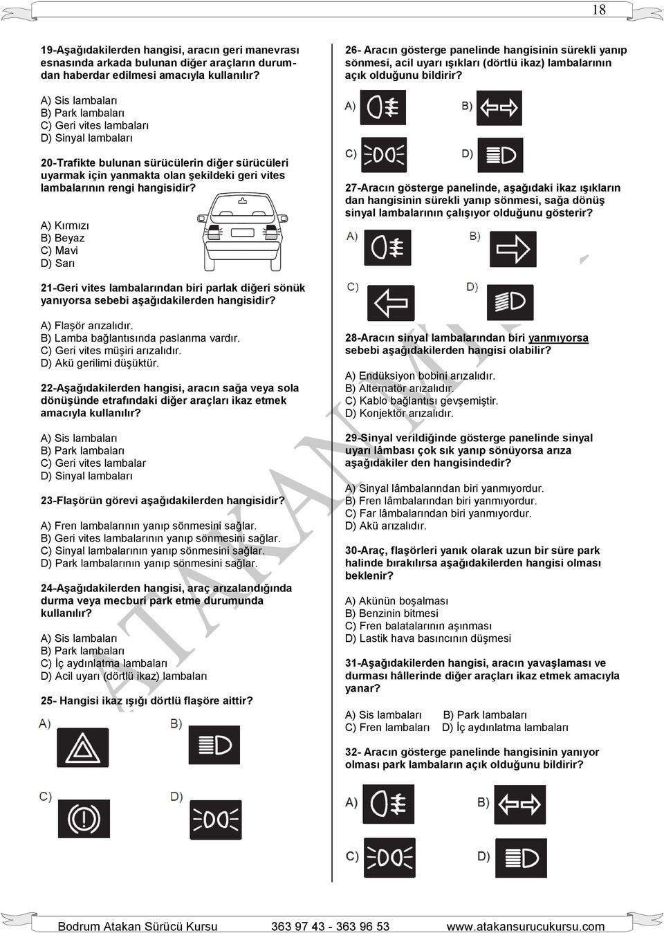 A) Sis lambaları B) Park lambaları C) Geri vites lambaları D) Sinyal lambaları 20-Trafikte bulunan sürücülerin diğer sürücüleri uyarmak için yanmakta olan şekildeki geri vites lambalarının rengi