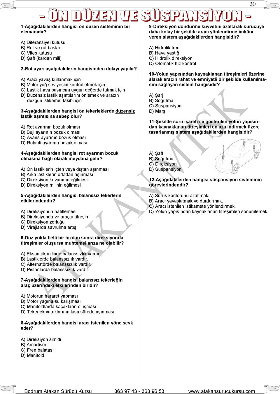 A) Aracı yavaş kullanmak için B) Motor yağ seviyesini kontrol etmek için C) Lastik hava basıncını uygun değerde tutmak için D) Düzensiz lastik aşıntılarını önlemek ve aracın düzgün istikamet takibi