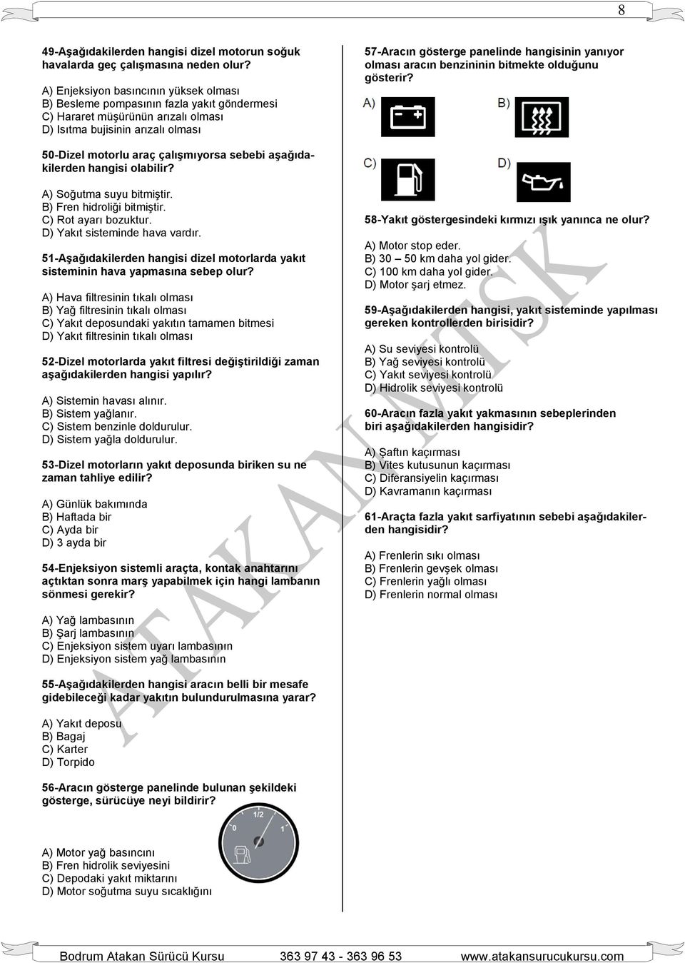 yanıyor olması aracın benzininin bitmekte olduğunu gösterir? 50-Dizel motorlu araç çalışmıyorsa sebebi aşağıdakilerden hangisi olabilir? A) Soğutma suyu bitmiştir. B) Fren hidroliği bitmiştir.