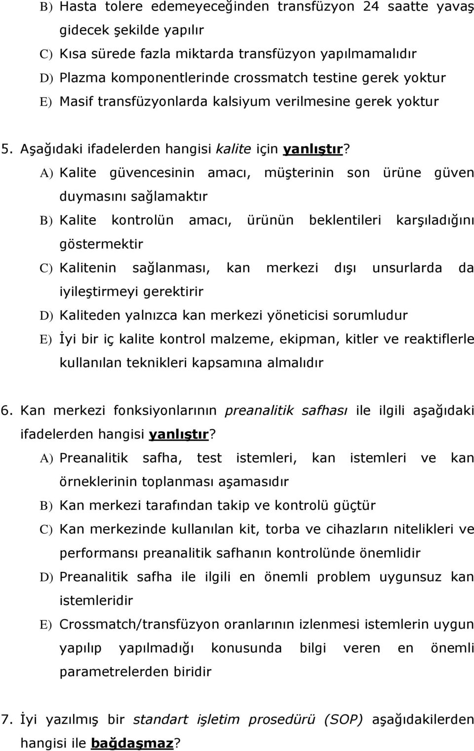 A) Kalite güvencesinin amacı, müşterinin son ürüne güven duymasını sağlamaktır B) Kalite kontrolün amacı, ürünün beklentileri karşıladığını göstermektir C) Kalitenin sağlanması, kan merkezi dışı