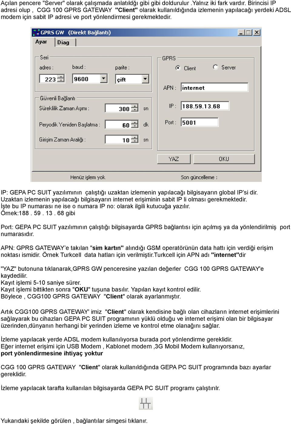 IP: GEPA PC SUIT yazılımının çalıştığı uzaktan izlemenin yapılacağı bilgisayarın global IP si dir. Uzaktan izlemenin yapılacağı bilgisayarın internet erişiminin sabit IP li olması gerekmektedir.