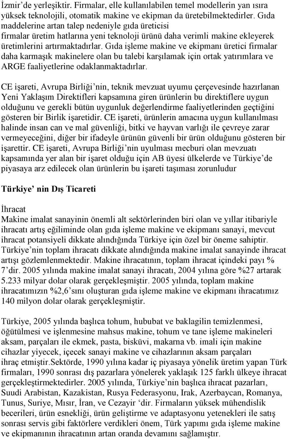 Gıda işleme makine ve ekipmanı üretici firmalar daha karmaşık makinelere olan bu talebi karşılamak için ortak yatırımlara ve ARGE faaliyetlerine odaklanmaktadırlar.