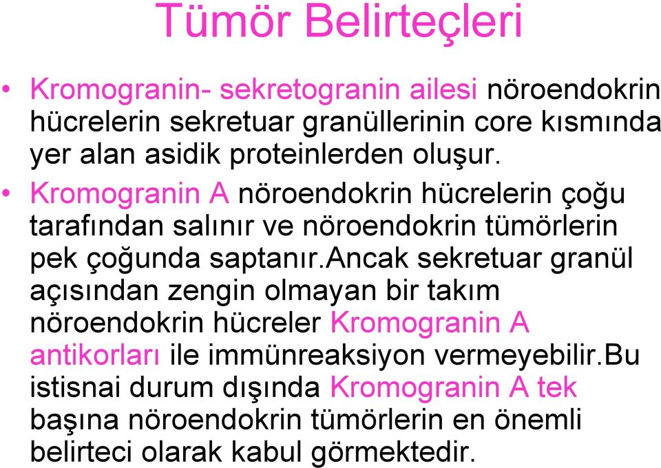 Kromogranin A nöroendokrin hücrelerin çoğu tarafından salınır ve nöroendokrin tümörlerin pek çoğunda saptanır.