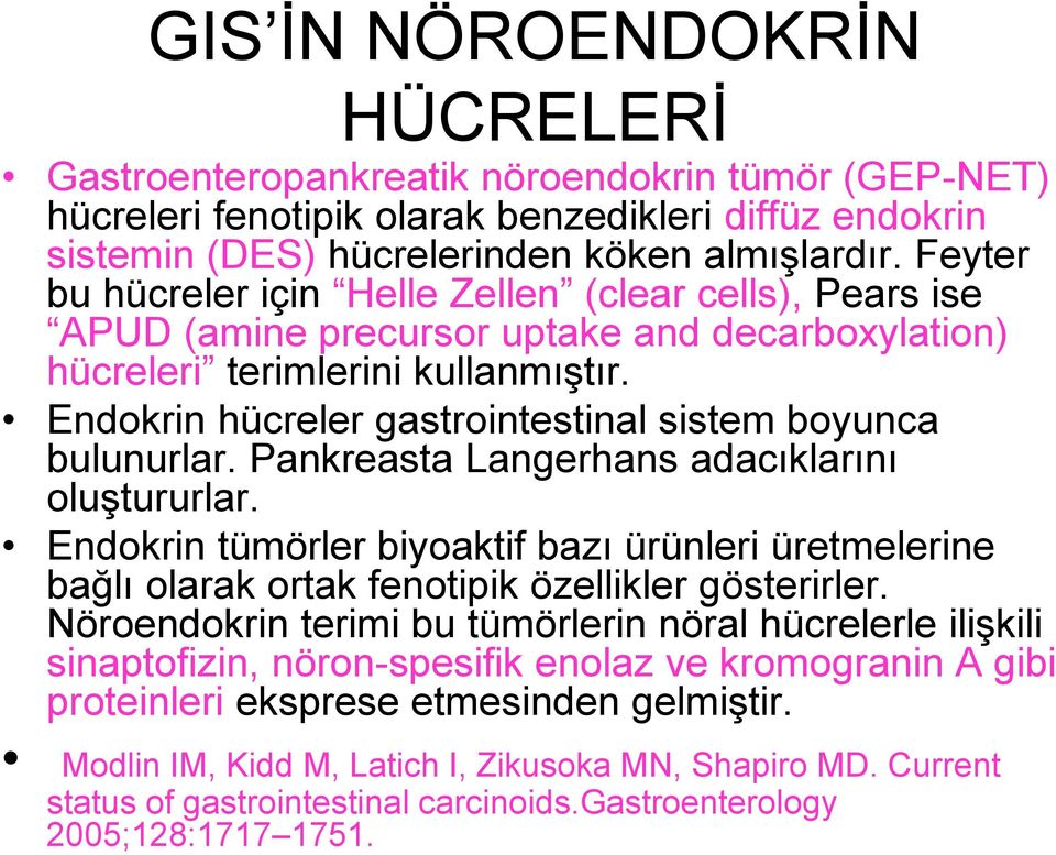 Endokrin hücreler gastrointestinal sistem boyunca bulunurlar. Pankreasta Langerhans adacıklarını oluştururlar.