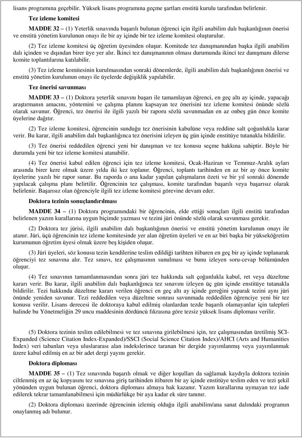 komitesi oluşturulur. (2) Tez izleme komitesi üç öğretim üyesinden oluşur. Komitede tez danışmanından başka ilgili anabilim dalı içinden ve dışından birer üye yer alır.