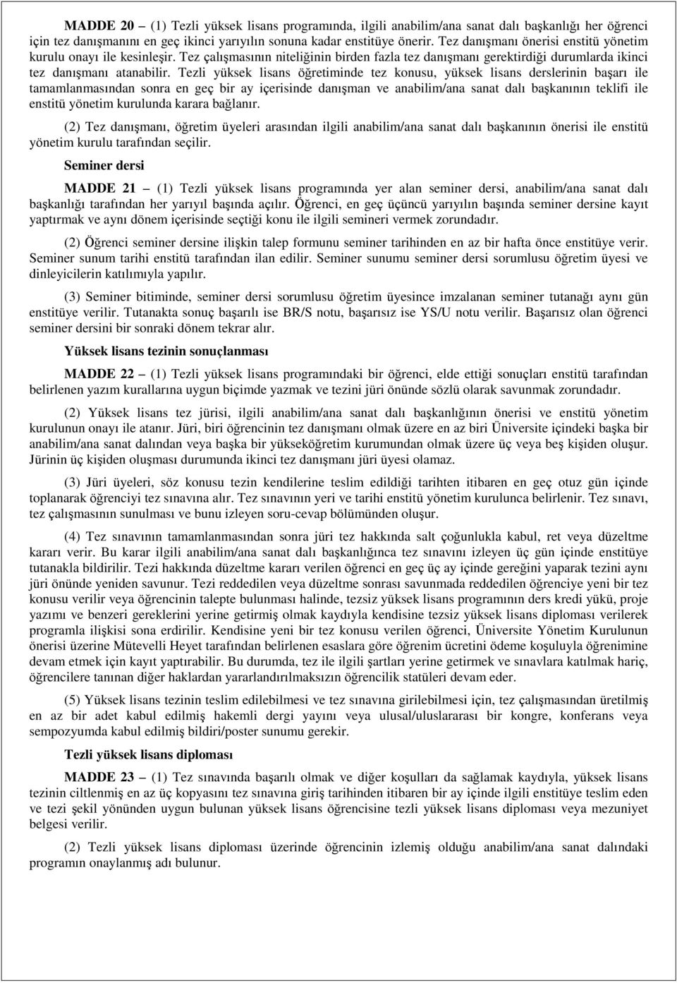 Tezli yüksek lisans öğretiminde tez konusu, yüksek lisans derslerinin başarı ile tamamlanmasından sonra en geç bir ay içerisinde danışman ve anabilim/ana sanat dalı başkanının teklifi ile enstitü