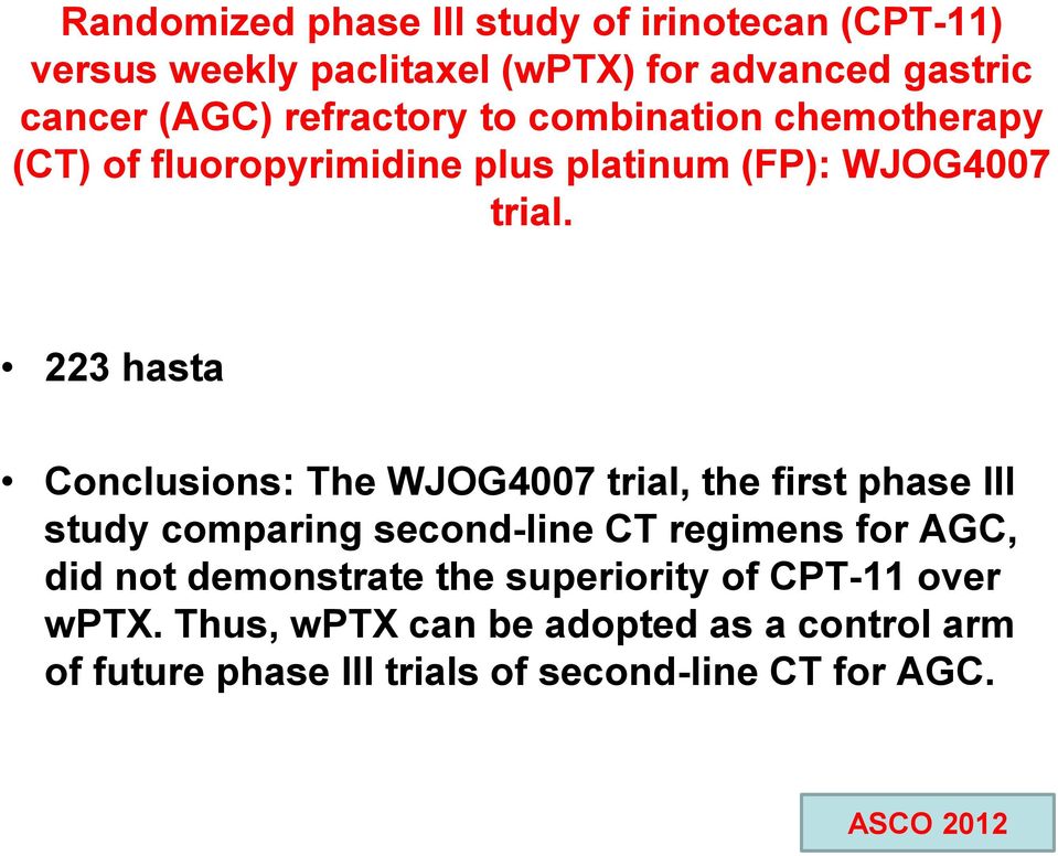 223 hasta Conclusions: The WJOG4007 trial, the first phase III study comparing second-line CT regimens for AGC, did not
