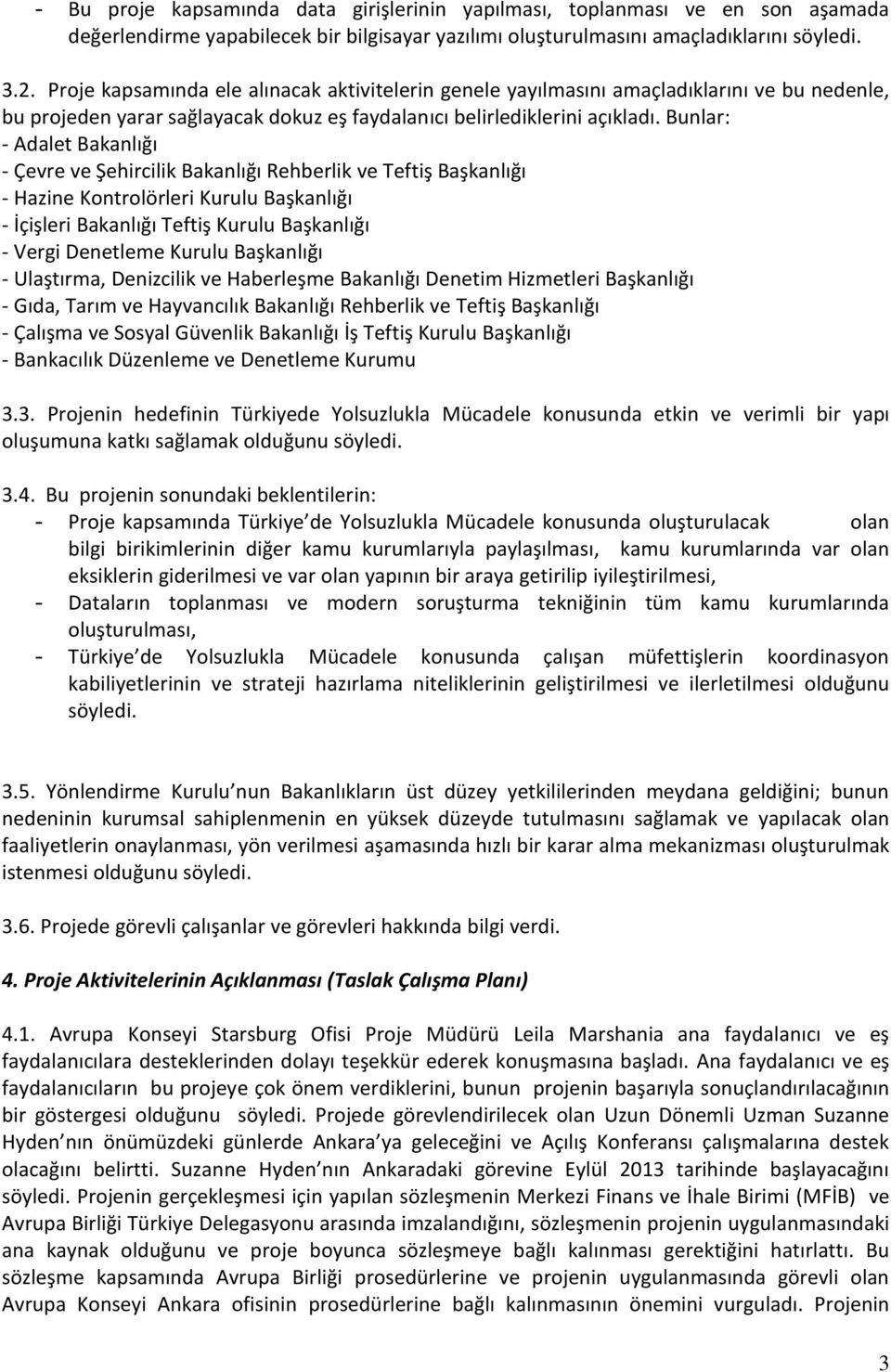 Bunlar: - Adalet Bakanlığı - Çevre ve Şehircilik Bakanlığı Rehberlik ve Teftiş Başkanlığı - Hazine Kontrolörleri Kurulu Başkanlığı - İçişleri Bakanlığı Teftiş Kurulu Başkanlığı - Vergi Denetleme