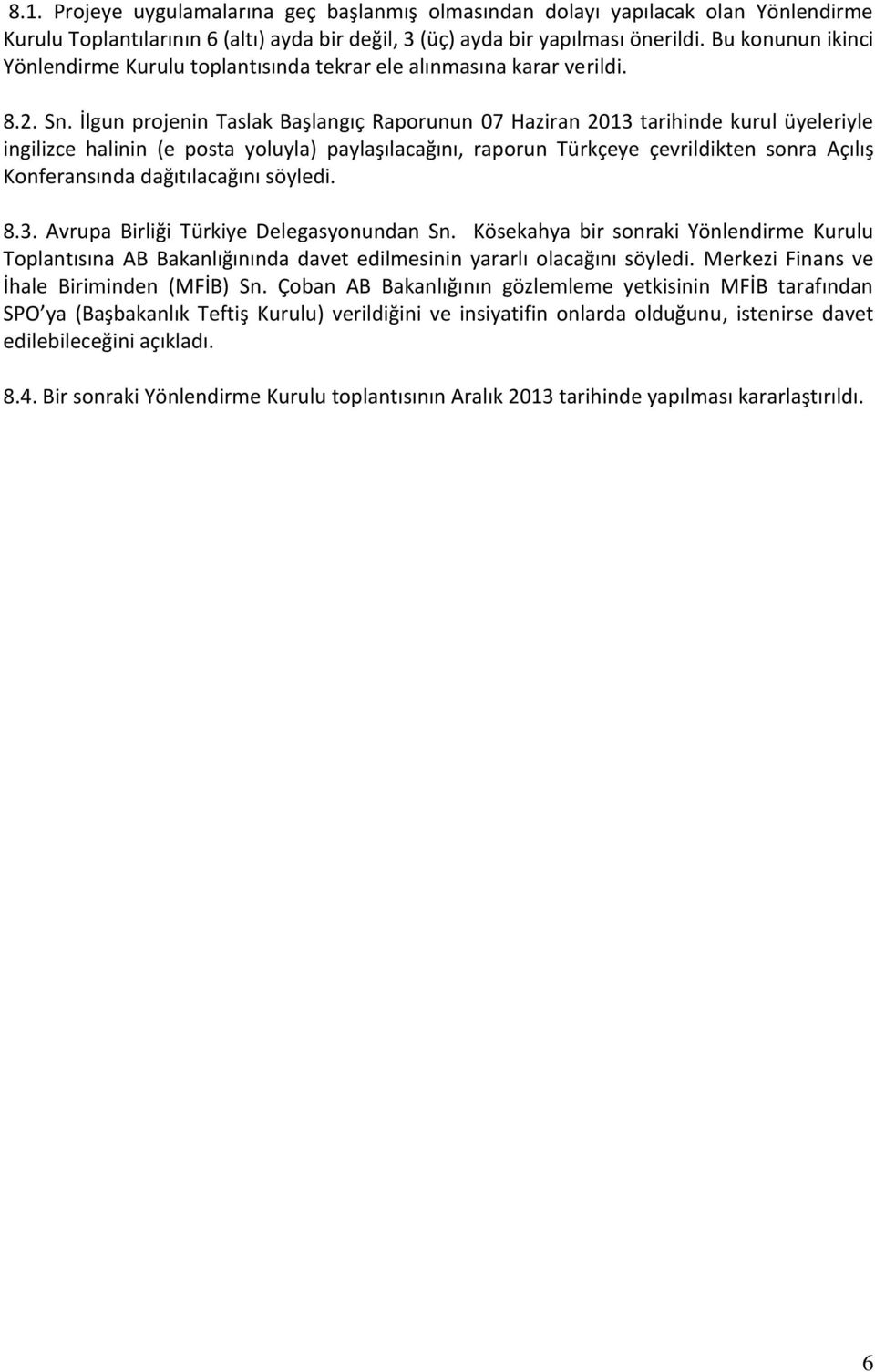 İlgun projenin Taslak Başlangıç Raporunun 07 Haziran 2013 tarihinde kurul üyeleriyle ingilizce halinin (e posta yoluyla) paylaşılacağını, raporun Türkçeye çevrildikten sonra Açılış Konferansında