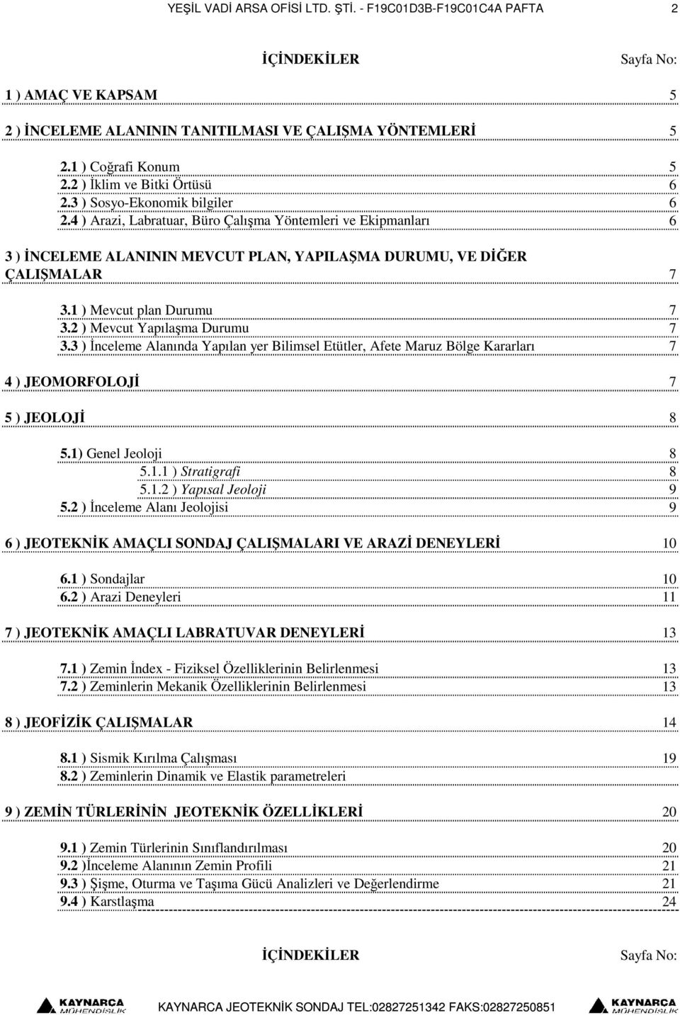 4 ) Arazi, Labratuar, Büro Çalışma Yöntemleri ve Ekipmanları 6 3 ) İNCELEME ALANININ MEVCUT PLAN, YAPILAŞMA DURUMU, VE DİĞER ÇALIŞMALAR 7 3.1 ) Mevcut plan Durumu 7 3.2 ) Mevcut Yapılaşma Durumu 7 3.