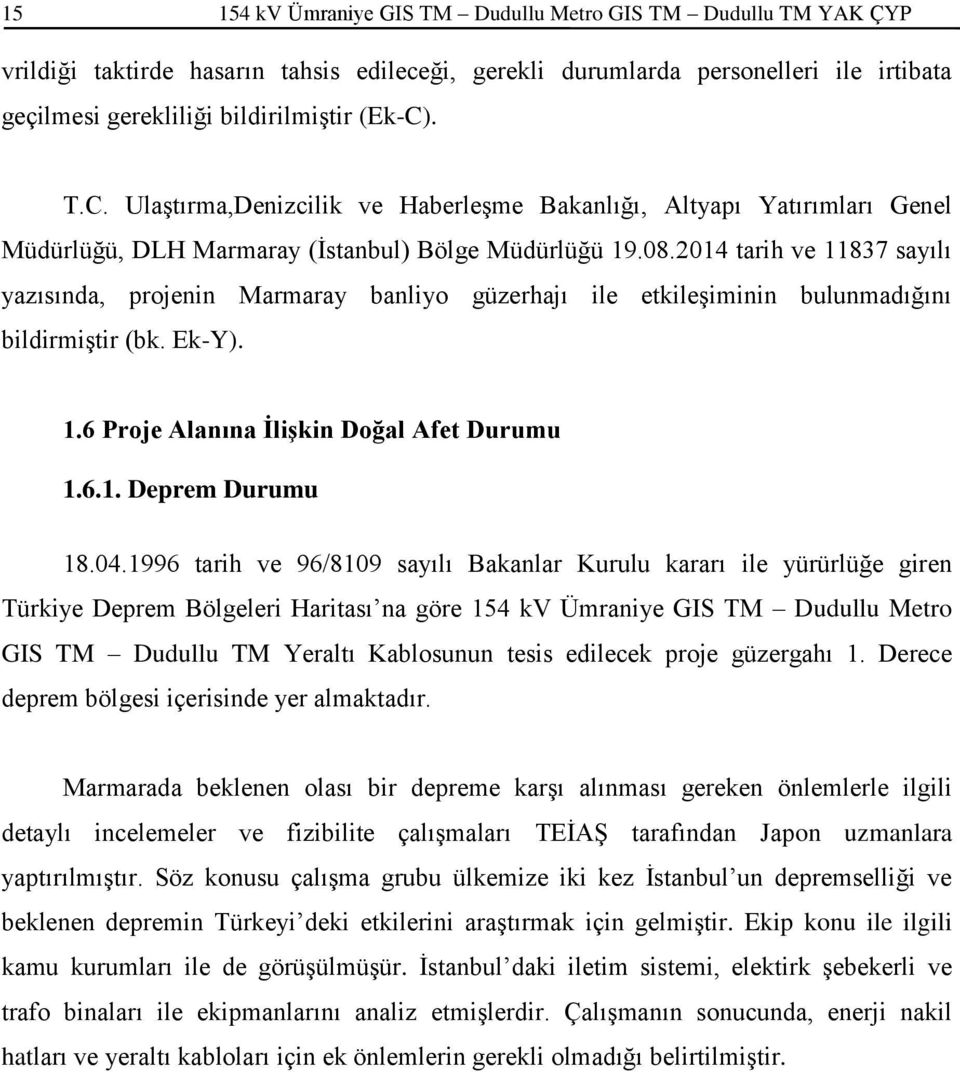 2014 tarih ve 11837 sayılı yazısında, projenin Marmaray banliyo güzerhajı ile etkileşiminin bulunmadığını bildirmiştir (bk. Ek-Y). 1.6 Proje Alanına İlişkin Doğal Afet Durumu 1.6.1. Deprem Durumu 18.
