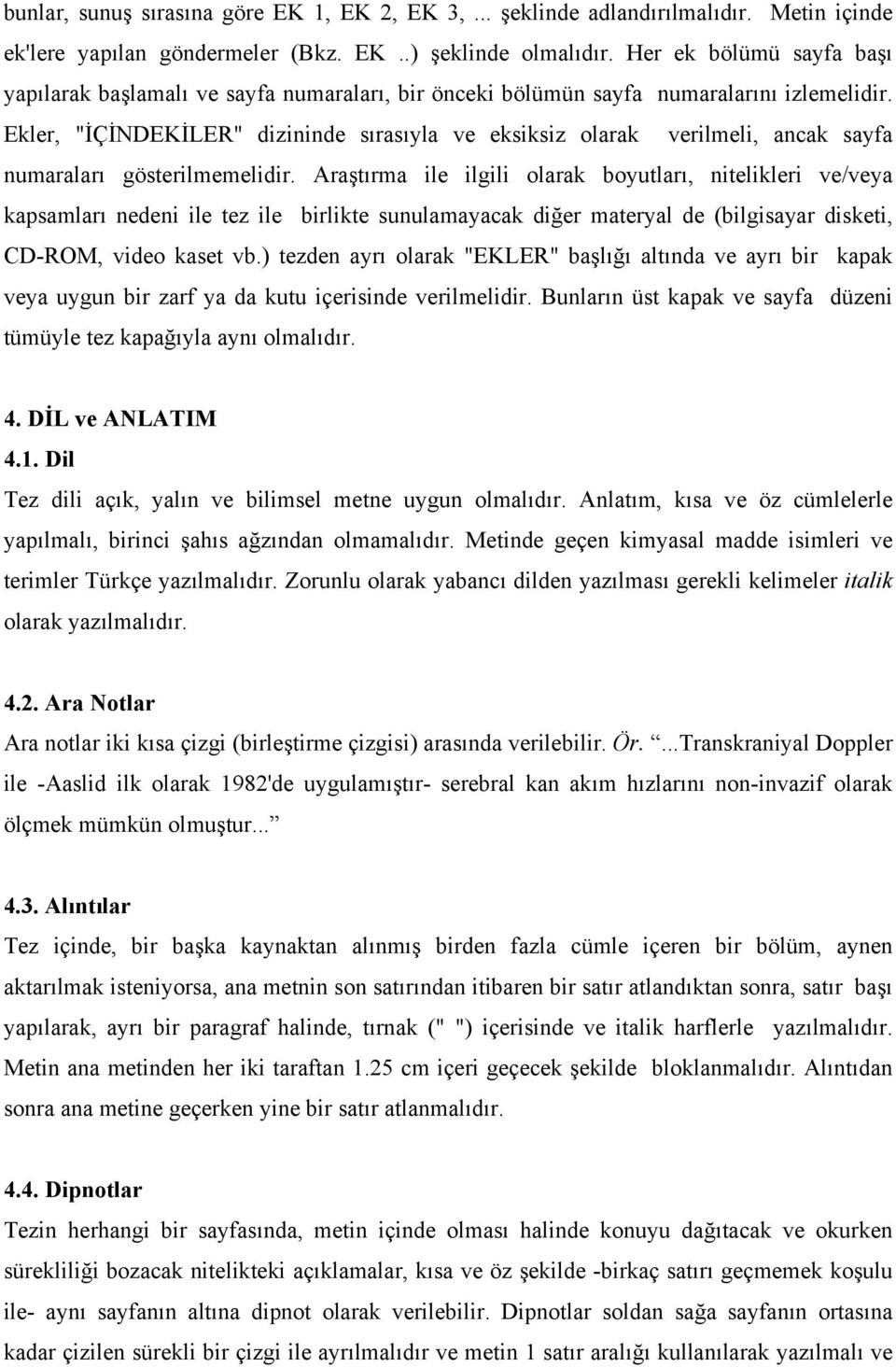 Ekler, "İÇİNDEKİLER" dizininde sırasıyla ve eksiksiz olarak verilmeli, ancak sayfa numaraları gösterilmemelidir.