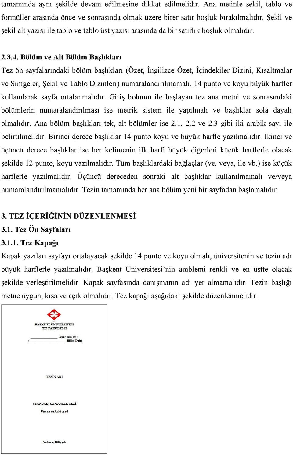 Bölüm ve Alt Bölüm Başlıkları Tez ön sayfalarındaki bölüm başlıkları (Özet, İngilizce Özet, İçindekiler Dizini, Kısaltmalar ve Simgeler, Şekil ve Tablo Dizinleri) numaralandırılmamalı, 14 punto ve