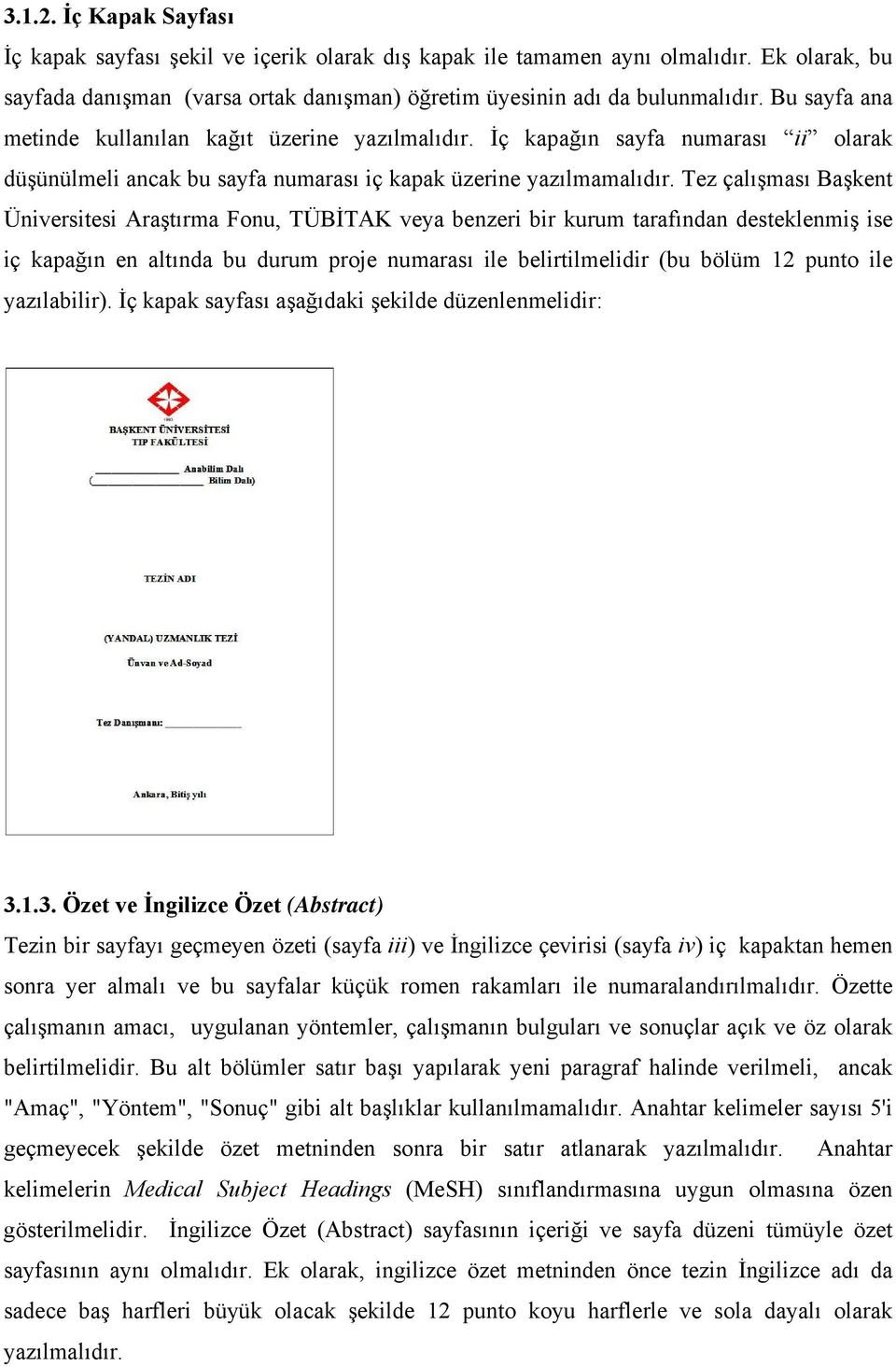 Tez çalışması Başkent Üniversitesi Araştırma Fonu, TÜBİTAK veya benzeri bir kurum tarafından desteklenmiş ise iç kapağın en altında bu durum proje numarası ile belirtilmelidir (bu bölüm 12 punto ile