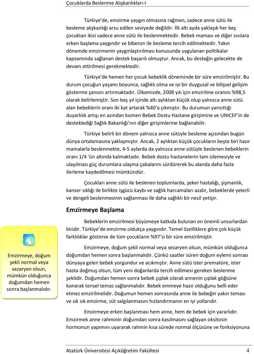 Yakın dönemde emzirmenin yaygınlaştırılması konusunda uygulanan politikalar kapsamında sağlanan destek başarılı olmuştur. Ancak, bu desteğin gelecekte de devam ettirilmesi gerekmektedir.