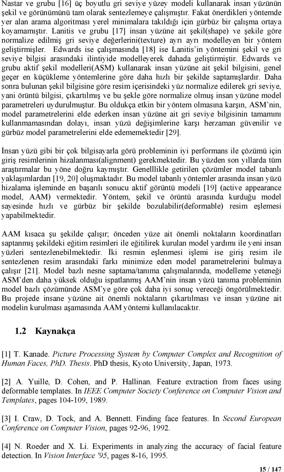 Lanitis ve grubu [17] insan yüzüne ait şekil(shape) ve şekile göre normalize edilmiş gri seviye değerlerini(texture) ayrı ayrı modelleyen bir yöntem geliştirmişler.