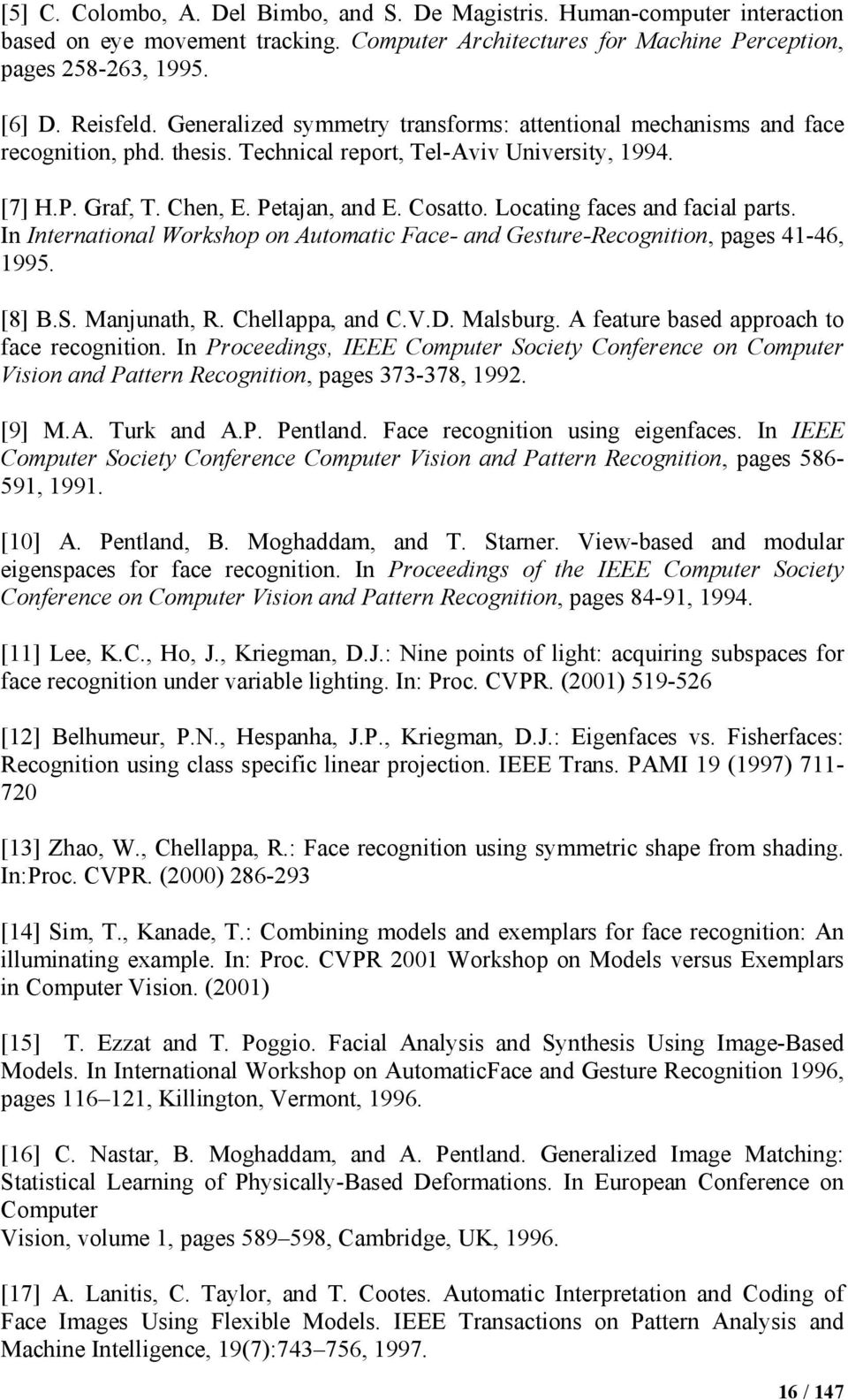 Locating faces and facial parts. In International Workshop on Automatic Face- and Gesture-Recognition, pages 41-46, 1995. [8] B.S. Manjunath, R. Chellappa, and C.V.D. Malsburg.