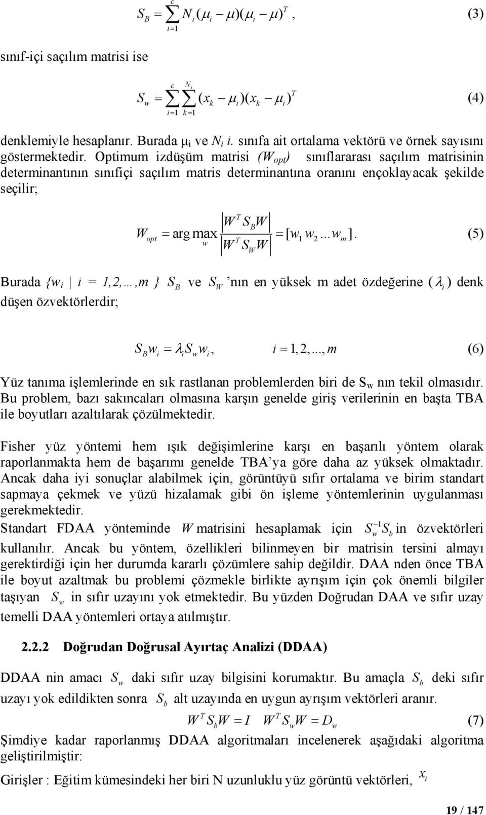 Optimum izdüşüm matrisi (W opt ) sınıflararası saçılım matrisinin determinantının sınıfiçi saçılım matris determinantına oranını ençoklayacak şekilde seçilir; T W SBW Wopt = arg max = [ w1w2... wm ].