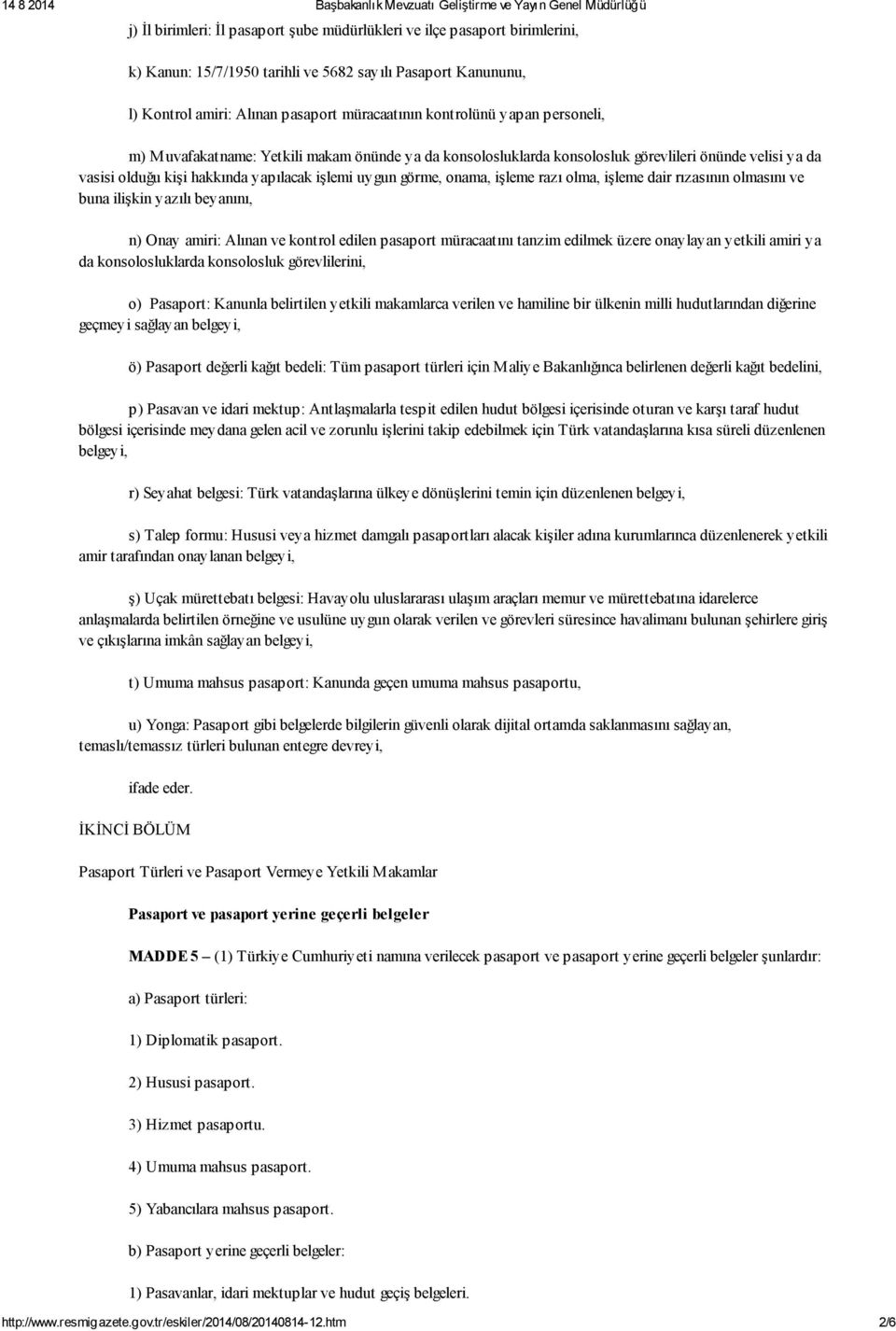 razı olma, işleme dair rızasının olmasını ve buna ilişkin yazılı beyanını, n) Onay amiri: Alınan ve kontrol edilen pasaport müracaatını tanzim edilmek üzere onaylayan yetkili amiri ya da