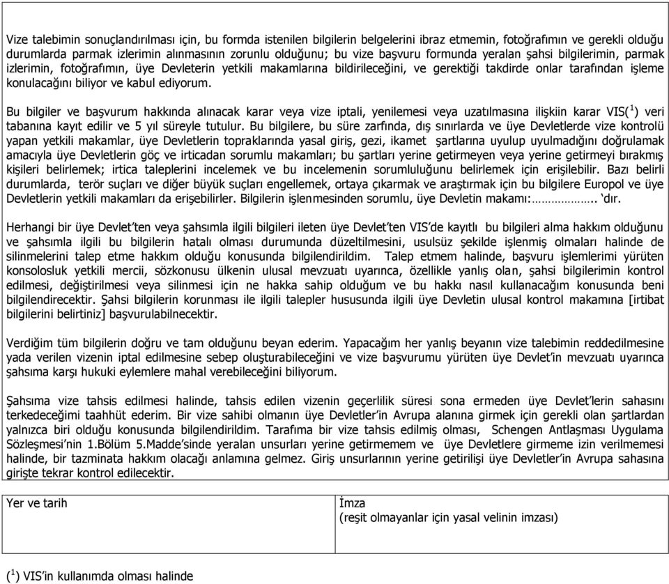 kabul ediyorum. Bu bilgiler ve başvurum hakkında alınacak karar veya vize iptali, yenilemesi veya uzatılmasına ilişkiin karar VIS( 1 ) veri tabanına kayıt edilir ve 5 yıl süreyle tutulur.