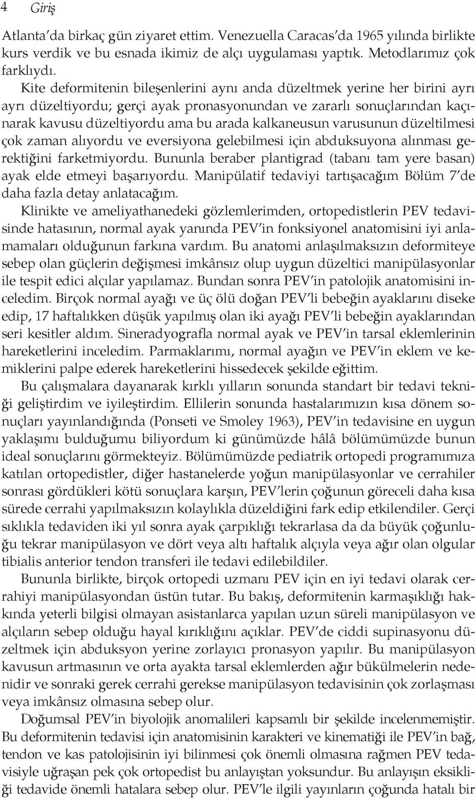 varusunun düzeltilmesi çok zaman alıyordu ve eversiyona gelebilmesi için abduksuyona alınması gerektiğini farketmiyordu.