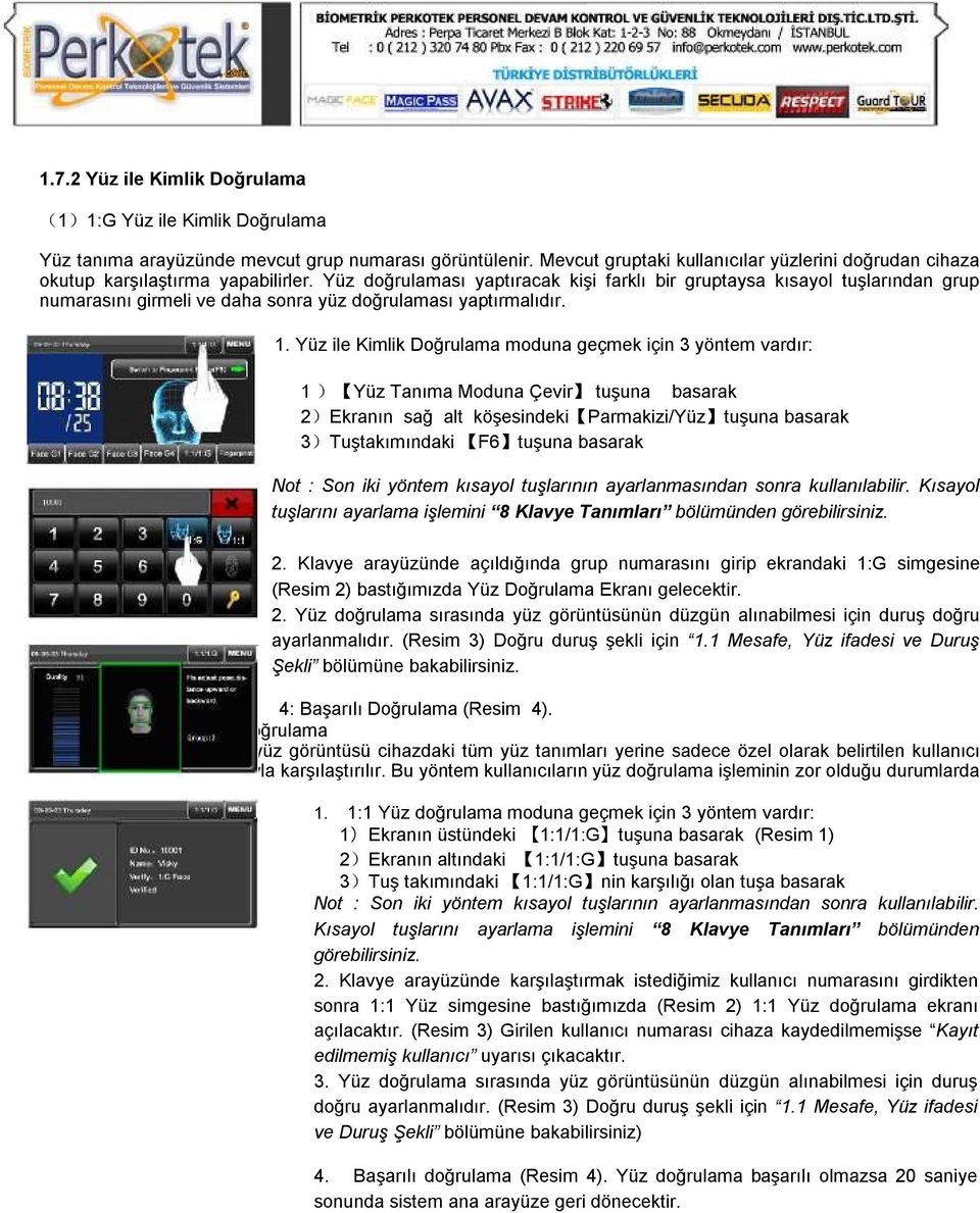 Yüz doğrulaması yaptıracak kişi farklı bir gruptaysa kısayol tuşlarından grup numarasını girmeli ve daha sonra yüz doğrulaması yaptırmalıdır. 1.