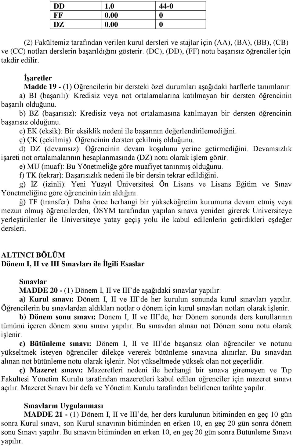 İşaretler Madde 19 - (1) Öğrencilerin bir dersteki özel durumları aşağıdaki harflerle tanımlanır: a) BI (başarılı): Kredisiz veya not ortalamalarına katılmayan bir dersten öğrencinin başarılı