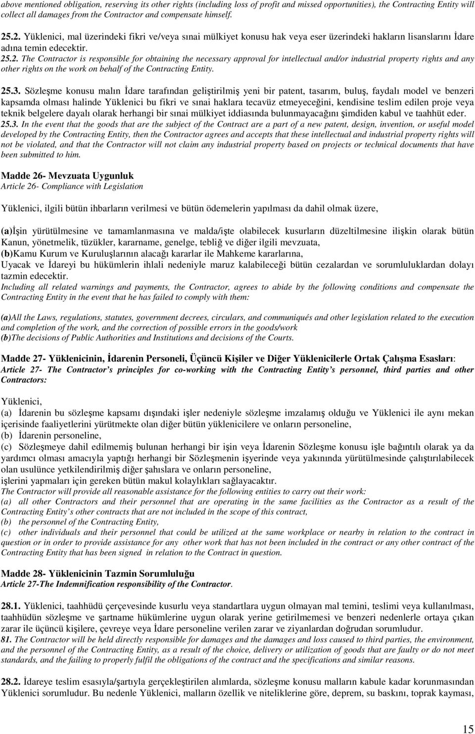 25.3. Sözleşme konusu malın İdare tarafından geliştirilmiş yeni bir patent, tasarım, buluş, faydalı model ve benzeri kapsamda olması halinde Yüklenici bu fikri ve sınai haklara tecavüz etmeyeceğini,