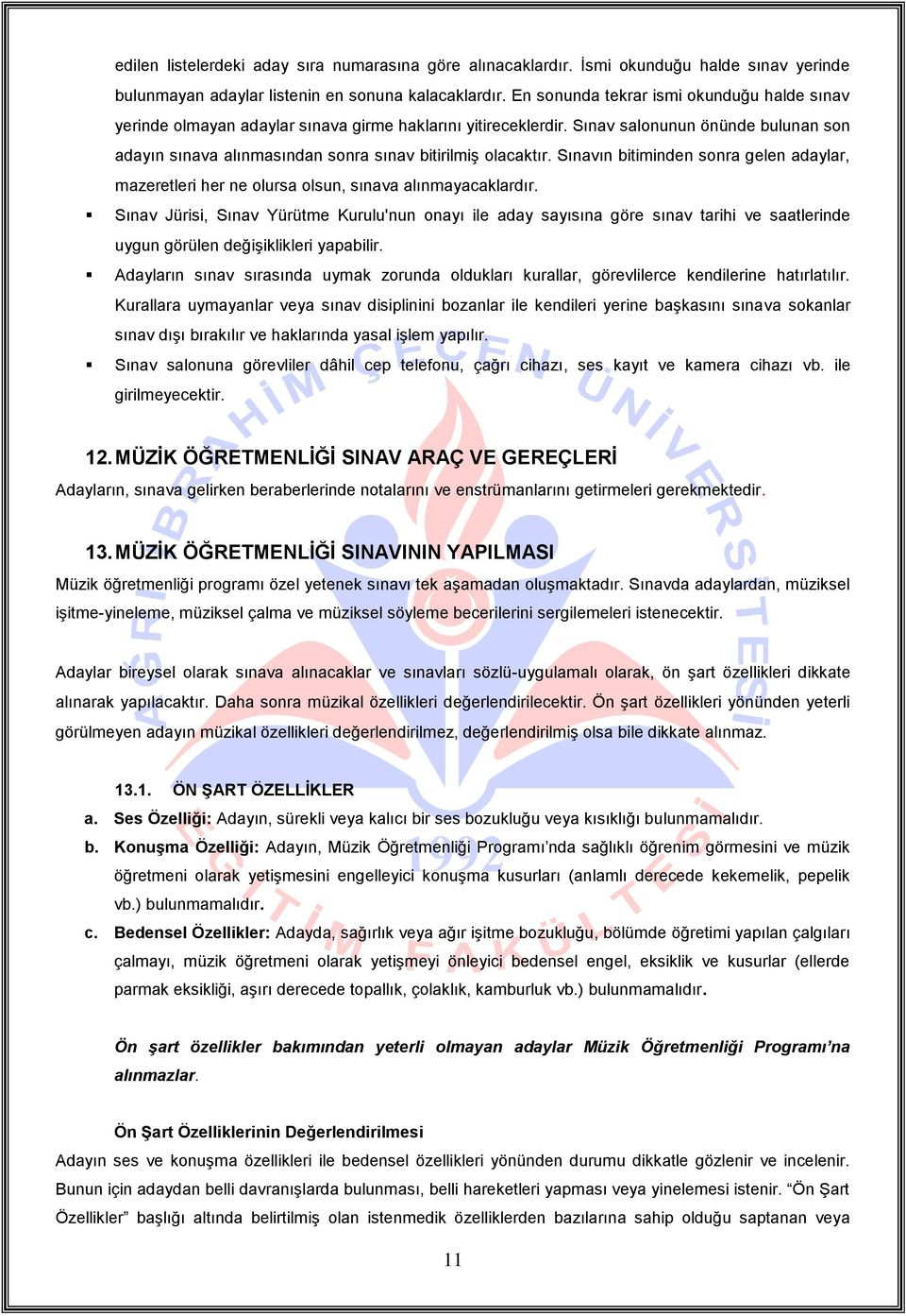 Sınav salonunun önünde bulunan son adayın sınava alınmasından sonra sınav bitirilmiş olacaktır. Sınavın bitiminden sonra gelen adaylar, mazeretleri her ne olursa olsun, sınava alınmayacaklardır.