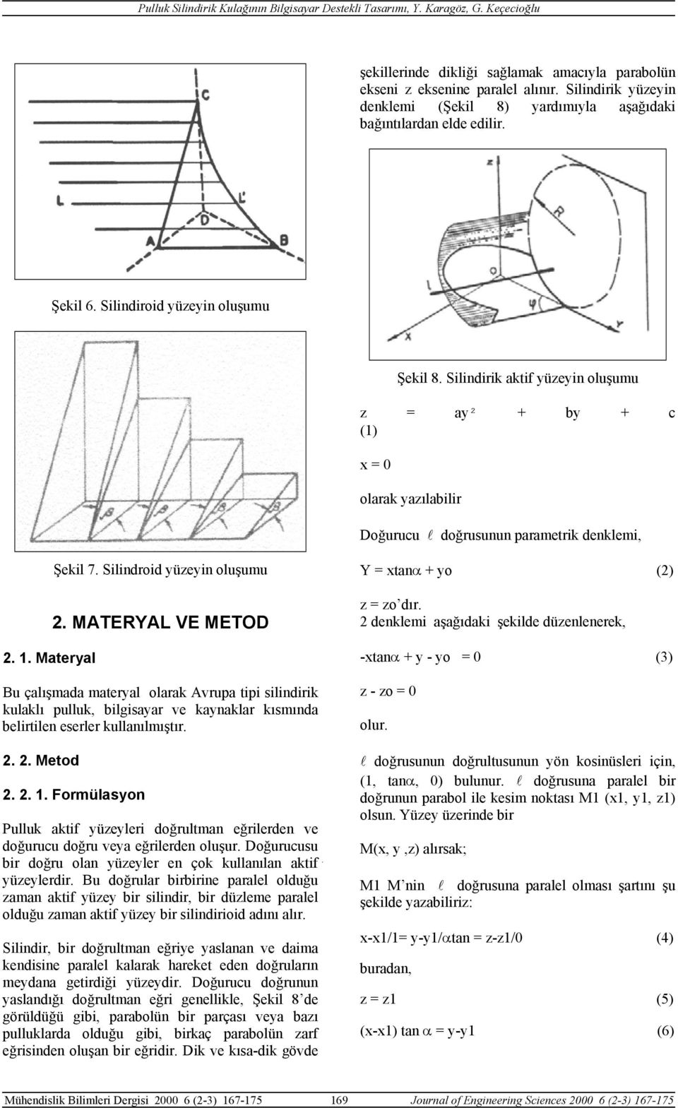 Silindroid yüzeyin oluşumu 2. MATERYAL VE METOD Bu çalışmada materyal olarak Avrupa tipi silindirik kulaklı pulluk, bilgisayar ve kaynaklar kısmında belirtilen eserler kullanılmıştır. 2. 2. Metod 2.
