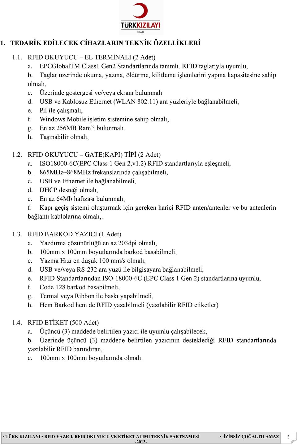 11) ara yüzleriyle bağlanabilmeli, e. Pil ile çalışmalı, f. Windows Mobile işletim sistemine sahip olmalı, g. En az 256MB Ram i bulunmalı, h. Taşınabilir olmalı, 1.2. RFID OKUYUCU GATE(KAPI) TİPİ (2 Adet) a.