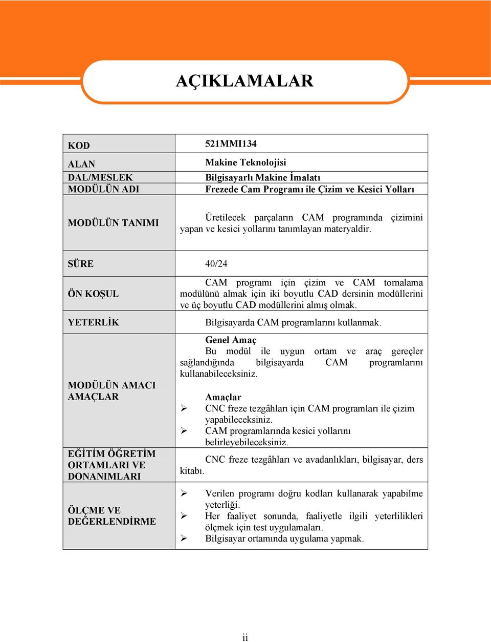 SÜRE 40/24 ÖN KOŞUL YETERLİK MODÜLÜN AMACI AMAÇLAR EĞİTİM ÖĞRETİM ORTAMLARI VE DONANIMLARI ÖLÇME VE DEĞERLENDİRME CAM programı için çizim ve CAM tornalama modülünü almak için iki boyutlu CAD dersinin