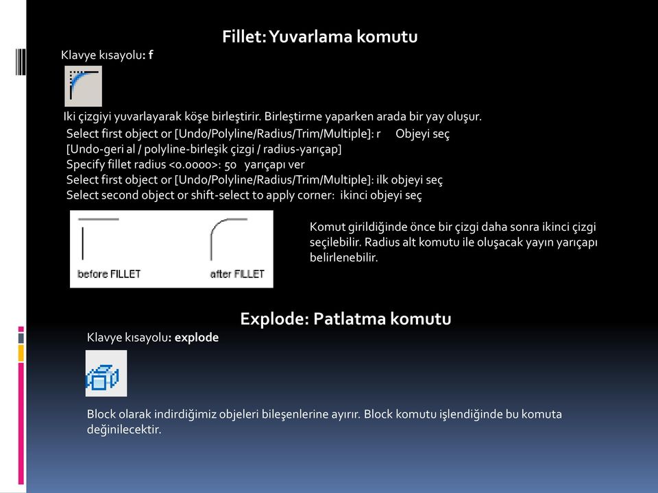 0000>: 50 yarıçapı ver Select first object or [Undo/Polyline/Radius/Trim/Multiple]: ilk objeyi seç Select second object or shift-select to apply corner: ikinci objeyi seç Komut