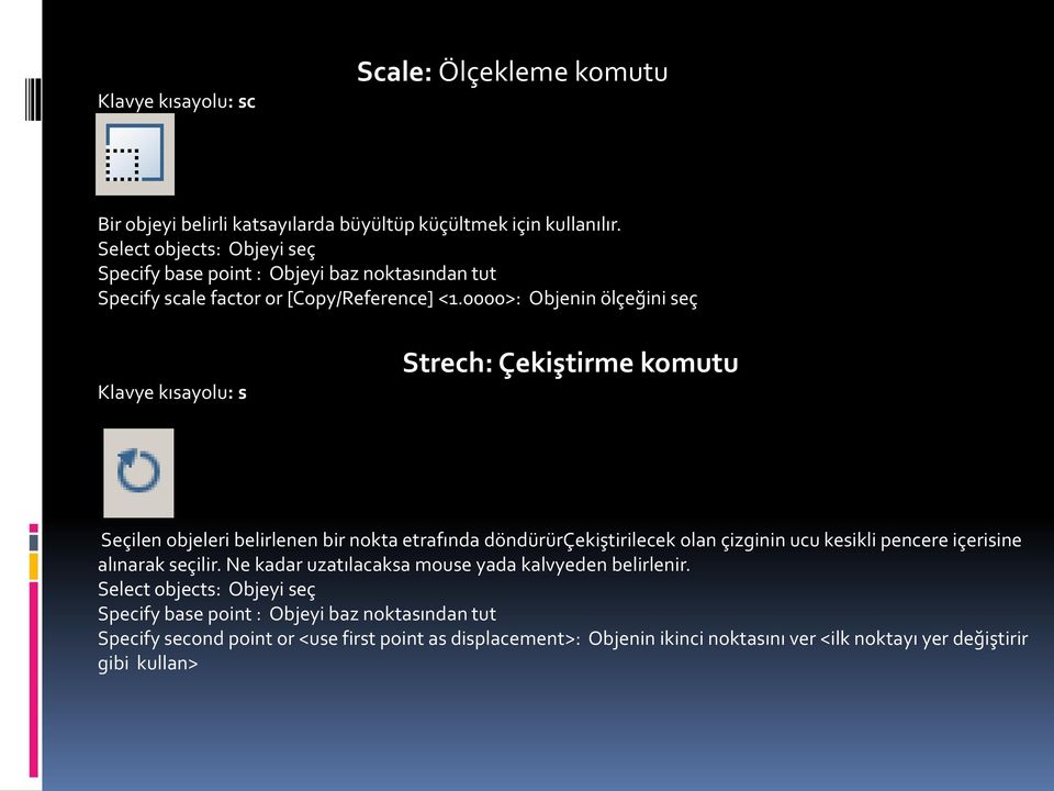 0000>: Objenin ölçeğini seç Klavye kısayolu: s Strech: Çekiştirme komutu Seçilen objeleri belirlenen bir nokta etrafında döndürürçekiştirilecek olan çizginin ucu kesikli