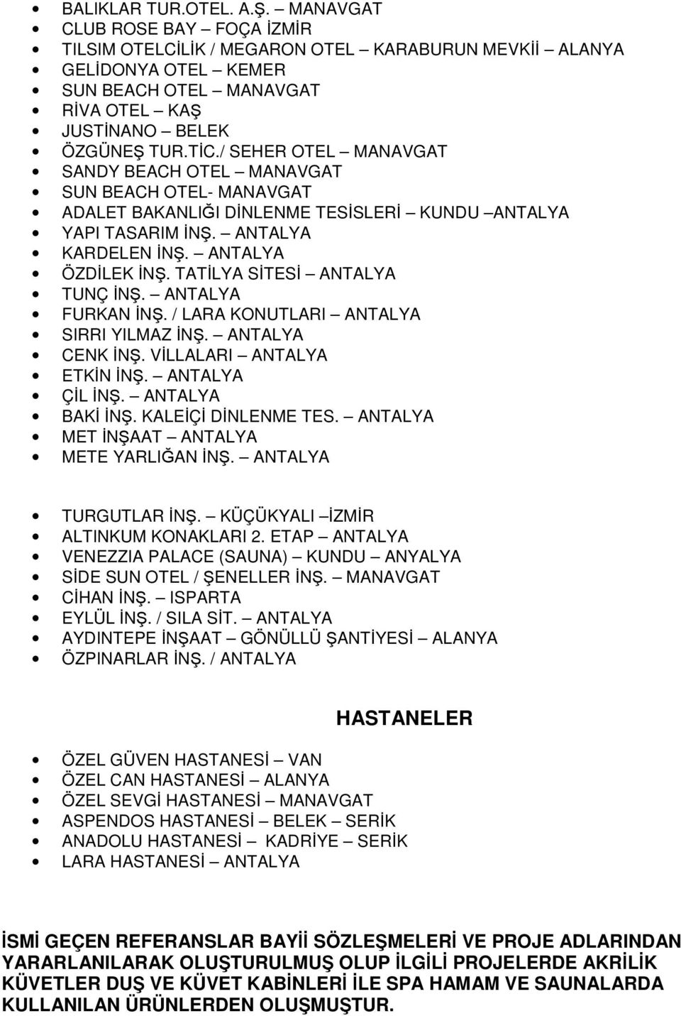 TATİLYA SİTESİ ANTALYA TUNÇ İN. ANTALYA FURKAN İN. / LARA KONUTLARI ANTALYA SIRRI YILMAZ İN. ANTALYA CENK İN. VİLLALARI ANTALYA ETKİN İN. ANTALYA ÇİL İN. ANTALYA BAKİ İN. KALEİÇİ DİNLENME TES.