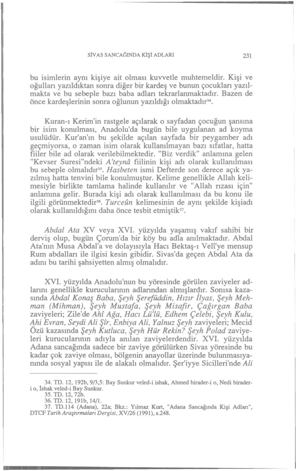Kuran-ı Kerim'in rastgele açılarak o sayfadan çocuğun şansına bir isim konulması, Anadolu'da bugün bile uygulanan ad koyma usulüdür.